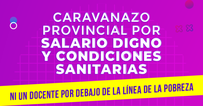 Caravanazo provincial por salario digno y condiciones sanitarias. Ni undocente por debajo de la línea de la pobreza.