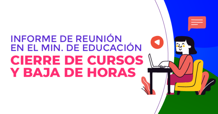 Informe de reunión en el Ministerio de educación por cierre de cursos y baja de horas
